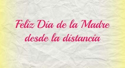 Feliz Día de la Madre 2017: Frases para compartir con la madre que está lejos