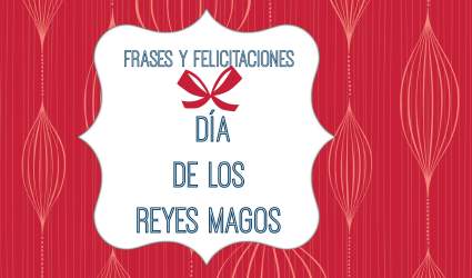 Frases y Felicitaciones para compartir en el Día de los Reyes Magos